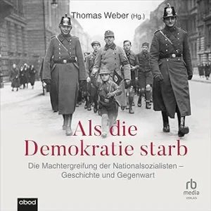 Als-Die-Demokratie-Starb-Die-Machtergreifung-Der-Nationalsozialisten-–-Geschichte-Und-Gegenwart-Kostenloses-Hoerbuch