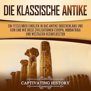 Die-Klassische-Antike-Ein-Fesselnder-Einblick-In-Das-Antike-Griechenland-Und-Rom-Und-Wie-Diese-Zivilisationen-Europa-Nordafrika-Und-Westasien-Beeinflussten-Kostenloses-Hoerbuch