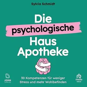 Die-Psychologische-Hausapotheke-30-Kompetenzen-Fuer-Weniger-Stress-Und-Mehr-Wohlbefinden-Kostenloses-Hoerbuch