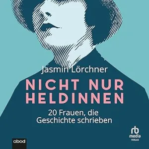 Nicht-Nur-Heldinnen-20-Frauen-Die-Geschichte-Schrien-Kostenloses-Hoerbuch