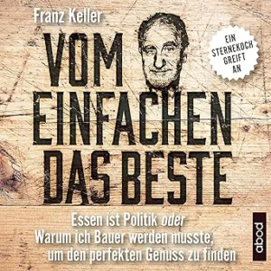 Vom-Einfachen-Das-Beste-Essen-Ist-Politik-Oder-Warum-Ich-Bauer-Werden-Musste-Um-Den-Perfekten-Genuss-Zu-Finden-Kostenloses-Hoerbuch
