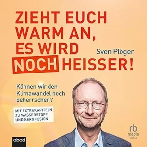 Zieht-Euch-Warm-An-Es-Wird-Noch-Heisser-Koennen-Wir-Den-Klimawandel-Noch-Beherrschen-Kostenloses-Hoerbuch